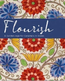 Flourish – A Golden Age for Ceramics in Wales