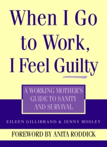Image for When I go to work I feel guilty  : a working mother's guide to sanity and survival
