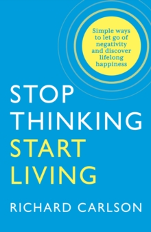 Image for Stop thinking & start living  : common-sense strategies for discovering lifelong happiness