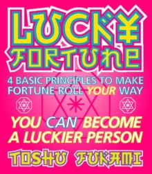 Image for Lucky fortune  : four basic principles to make fortune roll your way