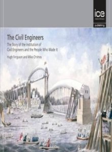 Image for The civil engineers  : the story of the Institution of Civil Engineers and the people who made it