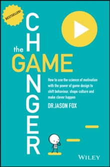 Image for The game changer: how to use the science of motivation with the power of game design to shift behaviour, shape culture and make clever happen