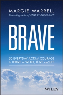 Brave: 50 Everyday Acts of Courage to Thrive in Work, Love and Life