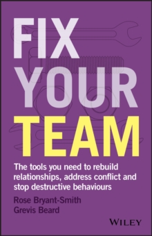 Image for Fix your team: the tools you need to rebuild relationships, address conflict and stop destructive behaviours