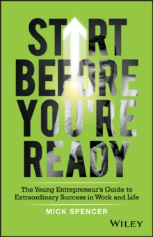 Image for Start before you're ready  : the young entrepreneur's guide to extraordinary success in work and life