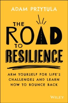 Image for The road to resilience  : arm yourself for life's challenges and learn how to bounce back