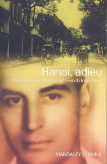 Image for Hanoi, Adieu  : a bittersweet memoir of a Frenchman in Indochina