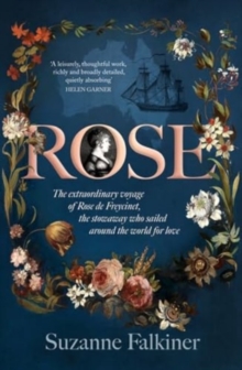 Image for Rose: The extraordinary story of Rose de Freycinet: wife, stowaway and the first woman to record her voyage around the world