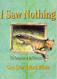 Image for I saw nothing  : the extinction of the Thylacine