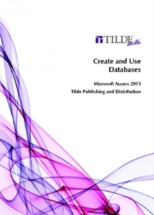 Image for Create and Use Databases : Microsoft Access 2013