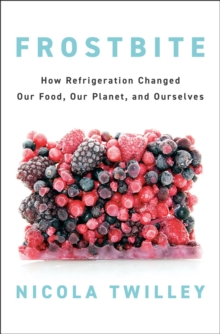 Image for Frostbite : How Refrigeration Changed Our Food, Our Planet, and Ourselves