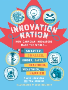 Image for Innovation Nation : How Canadian Innovators Made the World Smarter, Smaller, Kinder, Safer, Healthier, Wealthier, Happier