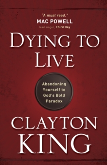 Image for Dying to live: abanding yourself to God's bold proadox