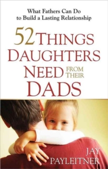 Image for 52 Things Daughters Need from Their Dads : What Fathers Can Do to Build a Lasting Relationship
