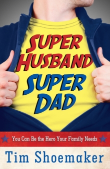 Image for Super husband, super dad: you can be the hero your family needs