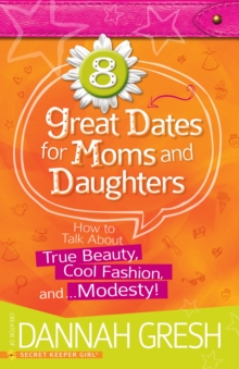 Image for 8 Great Dates for Moms and Daughters: How to Talk About True Beauty, Cool Fashion, and...Modesty!