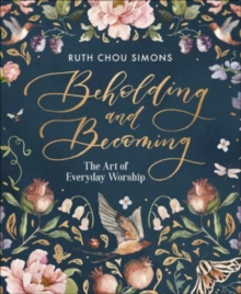 Image for Beholding and Becoming : The Art of Everyday Worship