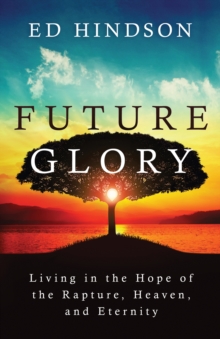 Image for Future Glory: Living in the Hope of the Rapture, Heaven, and Eternity