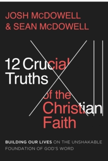 Image for 12 Crucial Truths of the Christian Faith: Building Our Lives on the Unshakable Foundation of God's Word