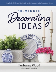 Image for 10-Minute Decorating Ideas: Simple, Stylish, and Budget-Friendly Projects to Refresh Your Home