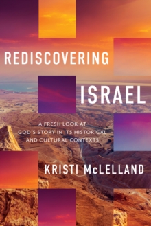 Image for Rediscovering Israel: A Fresh Look at God's Story in Its Historical and Cultural Contexts