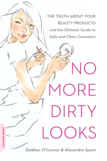 No More Dirty Looks: The Truth about Your Beauty Products–and the Ultimate Guide to Safe and Clean Cosmetics