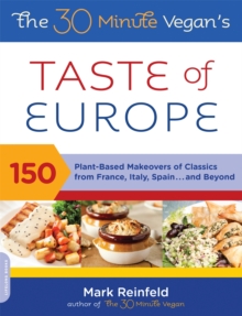 The 30-Minute Vegan’s Taste of Europe: 150 Plant-Based Makeovers of Classics from France, Italy, Spain . . . and Beyond