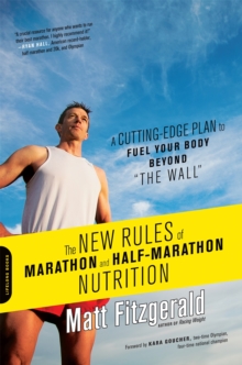 The New Rules of Marathon and Half-Marathon Nutrition: A Cutting-Edge Plan to Fuel Your Body Beyond “the Wall”