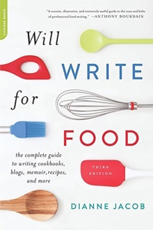 Image for Will write for food  : the complete guide to writing cookbooks, blogs, memoir, recipes, and more