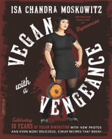 Vegan with a Vengeance, 10th Anniversary Edition: Over 150 Delicious, Cheap, Animal-Free Recipes That Rock