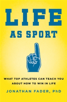 Life as Sport: What Top Athletes Can Teach You about How to Win in Life
