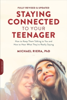 Staying Connected to Your Teenager (Revised Edition): How to Keep Them Talking to You and How to Hear What They’re Really Saying