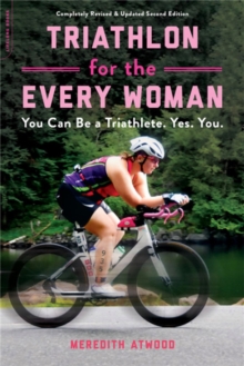 Triathlon for the Every Woman: You Can Be a Triathlete. Yes. You.