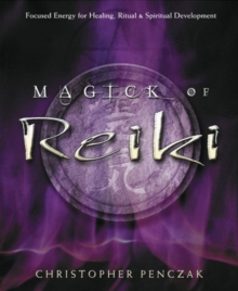 Magick of Reiki: Focused Energy for Healing, Ritual and Spiritual Development