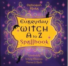 Everyday Witch A to Z Spellbook: Wonderfully Witchy Blessings, Charms and Spells