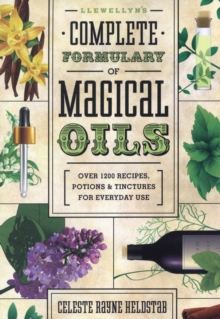 Llewellyn’s Complete Formulary of Magical Oils: Over 1200 Recipes, Potions and Tinctures for Everyday Use