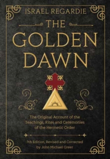 The Golden Dawn: The Original Account of the Teachings, Rites, and Ceremonies of the Hermetic Order