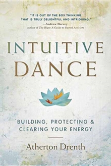Image for The intutive dance  : building, protecting, and clearing your energy
