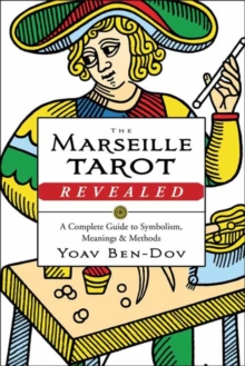 The Marseille Tarot Revealed: The Complete Guide to Symbolism, Meanings, and Methods