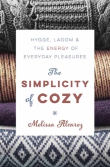 Image for The simplicity of cozy  : Hygge, lagom & the energy of everyday pleasures
