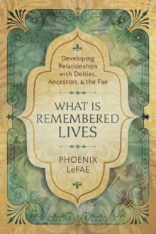 What Is Remembered Lives: Developing Relationships with Deities, Ancestors and the Fae