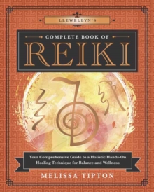 Llewellyn’s Complete Book of Reiki: Your Comprehensive Guide to a Holistic Hands-On Healing Technique for Balance and Wellness