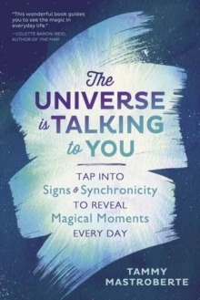 The Universe is Talking to You: Tap into Signs and Synchronicity to Reveal Magical Moments Every Day