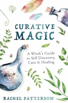 Curative Magic: A Witch’s Guide to Self-Discovery, Care and Healing