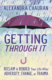 Image for Getting Through It : Reclaim and Rebuild Your Life After Adversity, Change, or Trauma