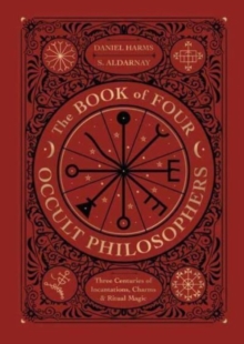 The Book of Four Occult Philosophers: Three Centuries of Incantations, Charms & Ritual Magic