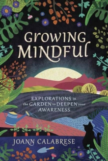 Image for Growing mindful  : explorations in the garden to deepen your awareness