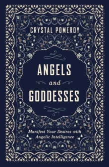 Angels and Goddesses: Manifest Your Desires with Angelic Intelligence