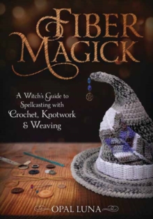 Fiber Magick: A Witch’s Guide to Spellcasting with Crochet, Knotwork & Weaving