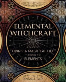 Elemental Witchcraft: A Guide to Living a Magickal Life Through the Elements